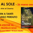 Martedì 26 marzo alle ore 21 verrà proiettato il primo film della rassegna cinematografica “Arte al Sole” al Cinema Teatro Fratello Sole di Busto Arsizio (VA). Il film sarà “Gauguin a Tahiti – Il paradiso […]